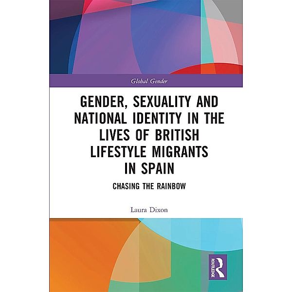 Gender, Sexuality and National Identity in the Lives of British Lifestyle Migrants in Spain, Laura Dixon