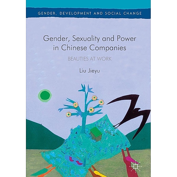 Gender, Sexuality and Power in Chinese Companies / Gender, Development and Social Change, Liu Jieyu