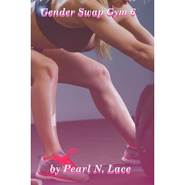 Gender Swap Gym 6  - How Big? / Gender Swap, Pearl N. Lace