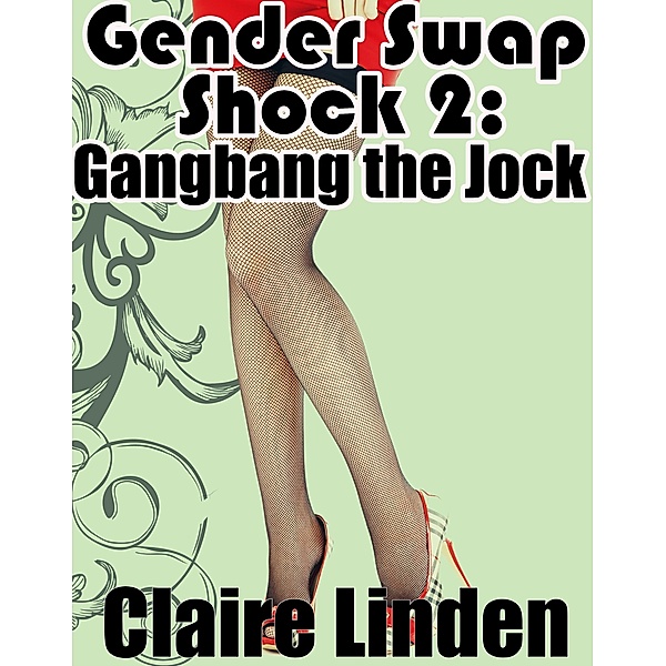 Gender Swap Shock 2: Gangbang the Jock! (Gender Transformation Gangbang Erotica), Claire Linden
