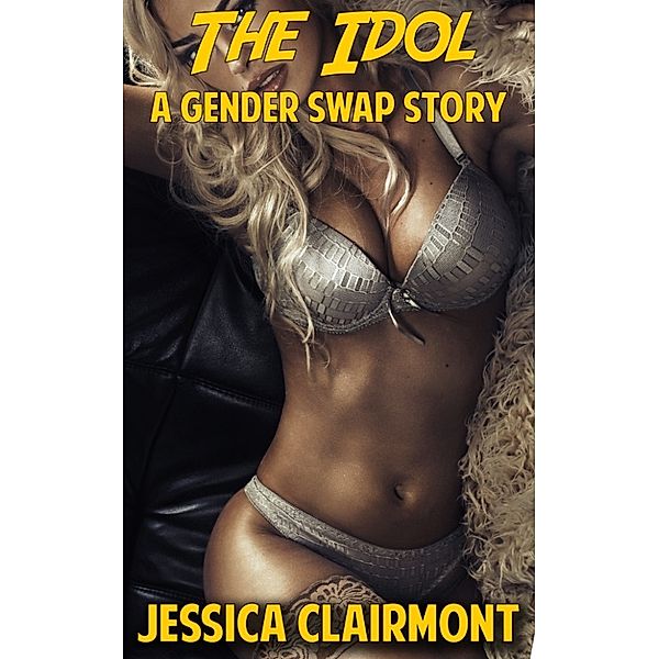 Gender Swap Stories: The Idol: A Gender Swap Story, Jessica Clairmont