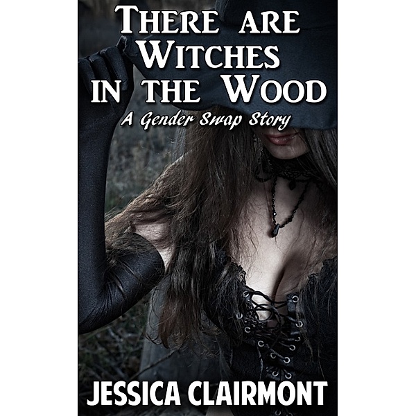 Gender Swap Stories: There are Witches in the Wood: A Gender Swap Story, Jessica Clairmont