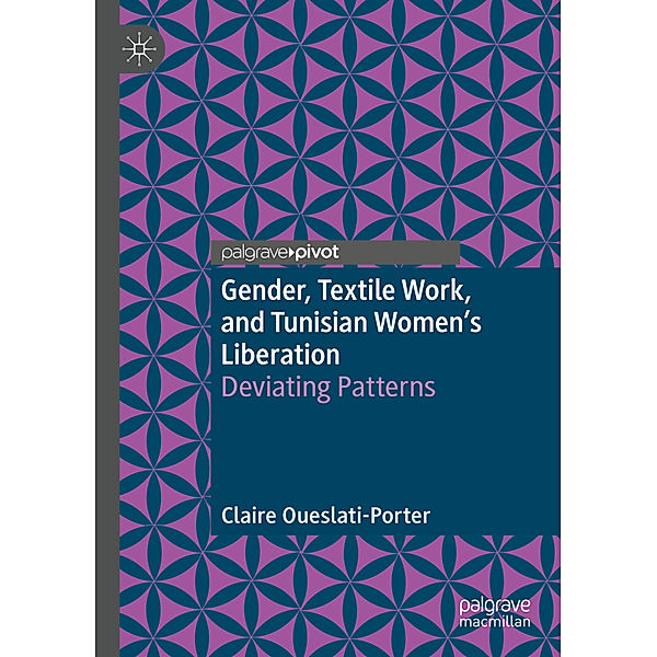 Gender, Textile Work, and Tunisian Women's Liberation, Claire Oueslati-Porter
