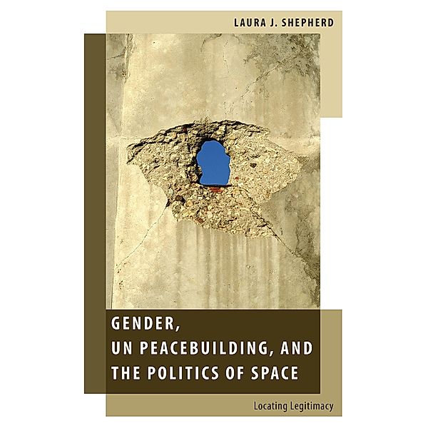 Gender, UN Peacebuilding, and the Politics of Space, Laura J. Shepherd