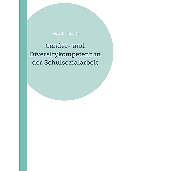 Gender- und Diversitykompetenz in der Schulsozialarbeit, Alisa Steinbach
