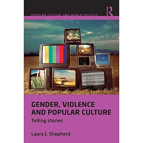 Gender, Violence and Popular Culture / Popular Culture and World Politics, Laura J. Shepherd