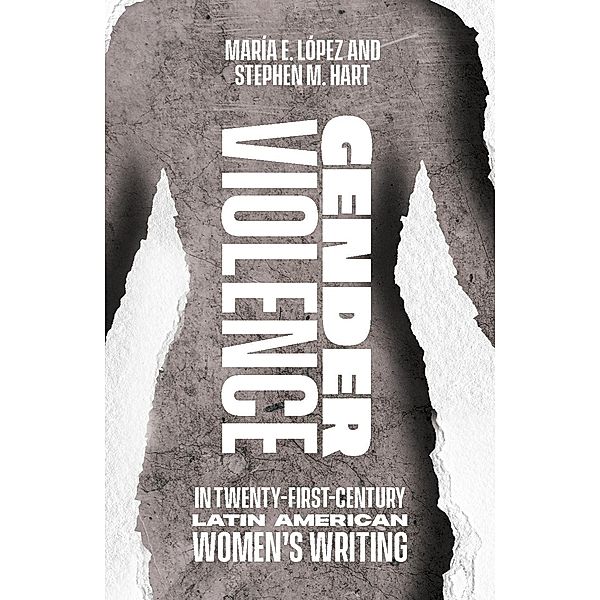 Gender Violence in Twenty-First-Century Latin American Women's Writing / Violence in the Hispanic and Lusophone Worlds Bd.2, María Encarnación López, Stephen M Hart