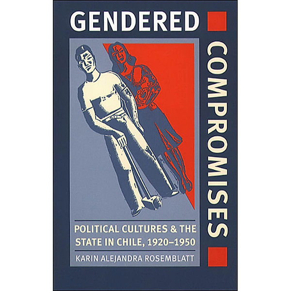 Gendered Compromises, Karin Alejandra Rosemblatt