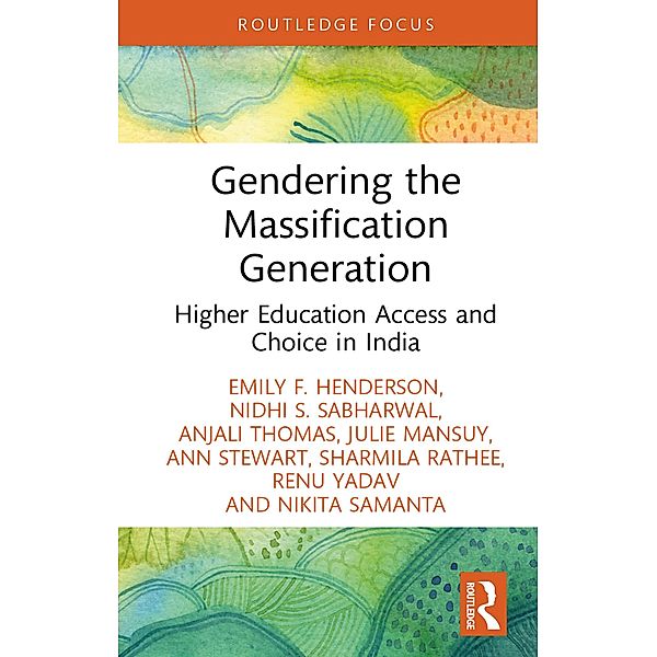 Gendering the Massification Generation, Emily F. Henderson, Nidhi S. Sabharwal, Anjali Thomas, Julie Mansuy, Ann Stewart, Sharmila Rathee, Renu Yadav, Nikita Samanta