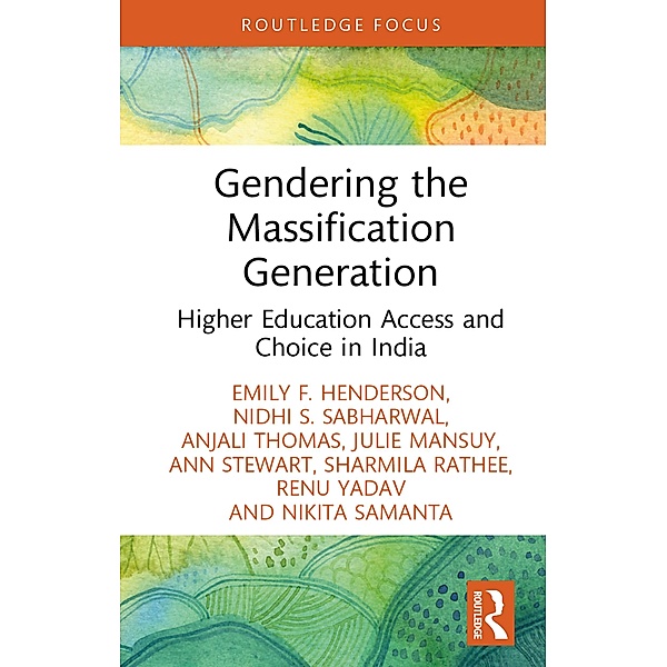 Gendering the Massification Generation, Emily F. Henderson, Nidhi S. Sabharwal, Anjali Thomas, Julie Mansuy, Ann Stewart, Sharmila Rathee, Renu Yadav, Nikita Samanta