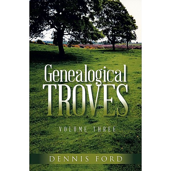 Genealogical Troves ~ Volume Three, Dennis Ford