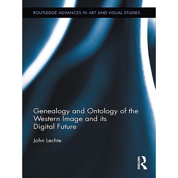 Genealogy and Ontology of the Western Image and its Digital Future / Routledge Advances in Art and Visual Studies, John Lechte