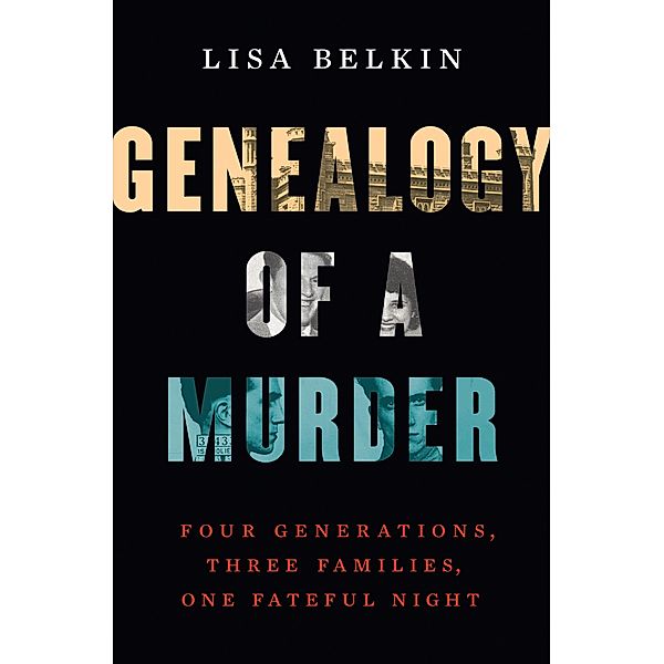 Genealogy of a Murder: Four Generations, Three Families, One Fateful Night, Lisa Belkin