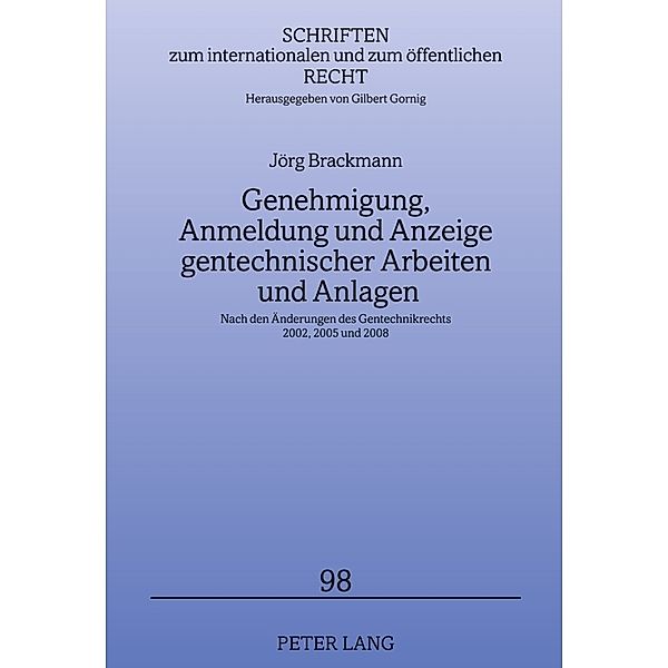 Genehmigung, Anmeldung und Anzeige gentechnischer Arbeiten und Anlagen / Schriften zum internationalen und zum öffentlichen Recht Bd.98, Jörg Brackmann