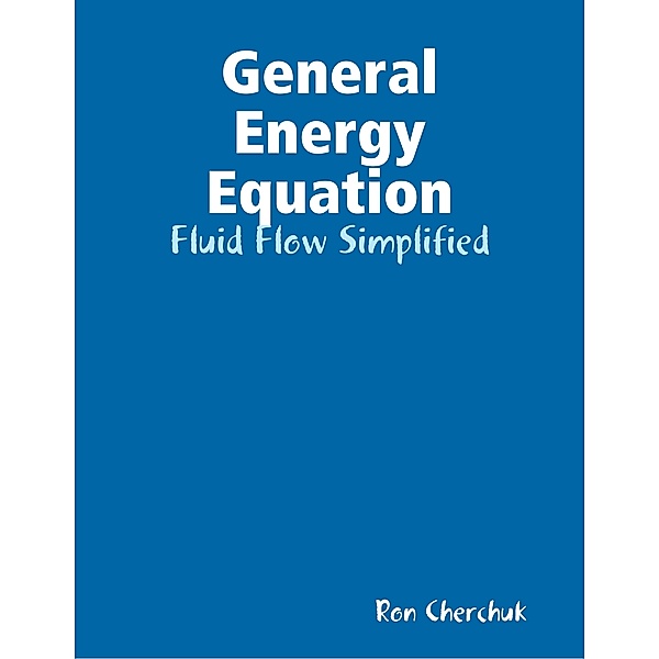 General Energy Equation - Fluid Flow Simplified, Ron Cherchuk