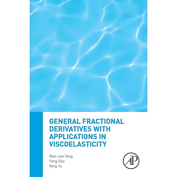 General Fractional Derivatives with Applications in Viscoelasticity, Xiao-Jun Yang, Feng Gao, Yang Ju