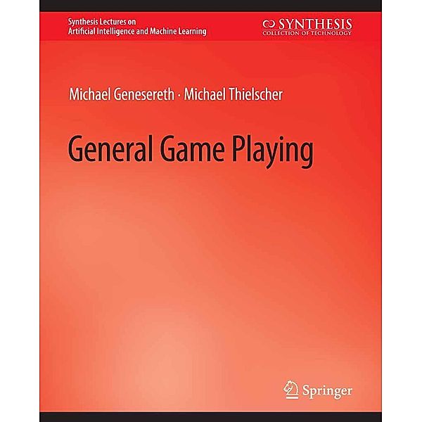 General Game Playing / Synthesis Lectures on Artificial Intelligence and Machine Learning, Michael Genesereth, Michael Thielscher