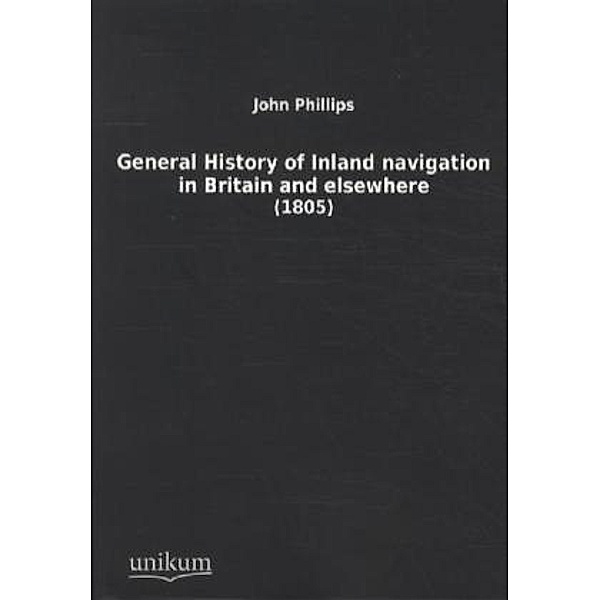 General History of Inland navigation in Britain and elsewhere, John Phillips