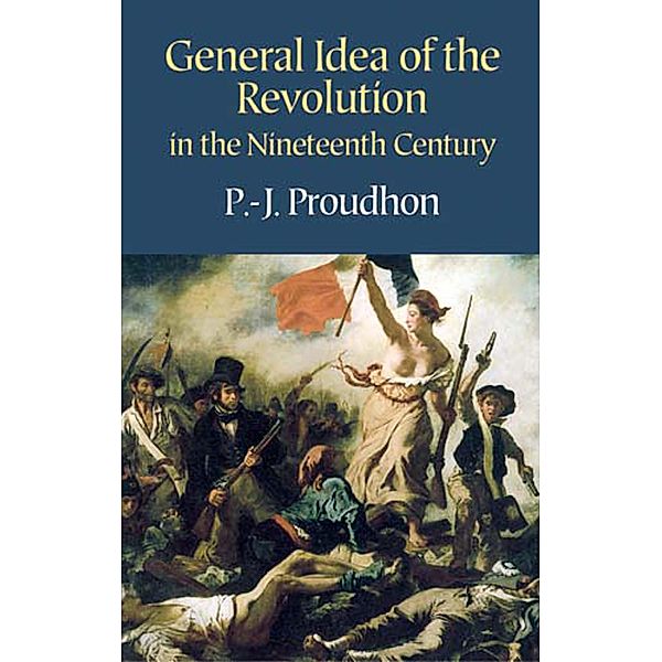 General Idea of the Revolution in the Nineteenth Century, P. -J. Proudhon