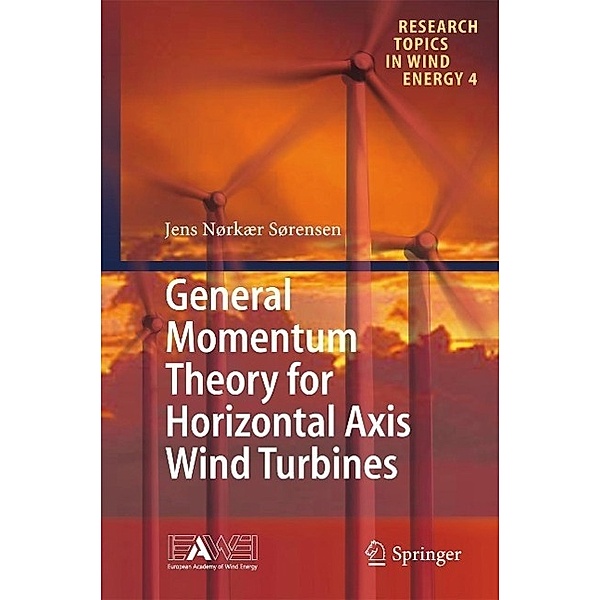 General Momentum Theory for Horizontal Axis Wind Turbines / Research Topics in Wind Energy Bd.4, Jens Nørkær Sørensen