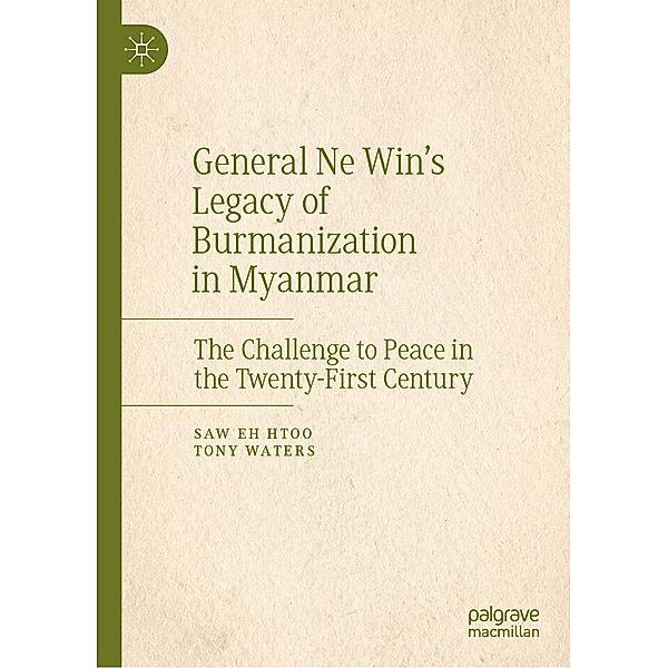 General Ne Win's Legacy of Burmanization in Myanmar / Progress in Mathematics, Saw Eh Htoo, Tony Waters