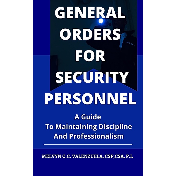 General Orders for Security Personnel: A Guide to Maintaining Discipline and Professionalism, Melvyn C. C. Valenzuela