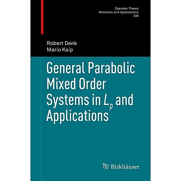 General Parabolic Mixed Order Systems in Lp and Applications / Operator Theory: Advances and Applications Bd.239, Robert Denk, Mario Kaip