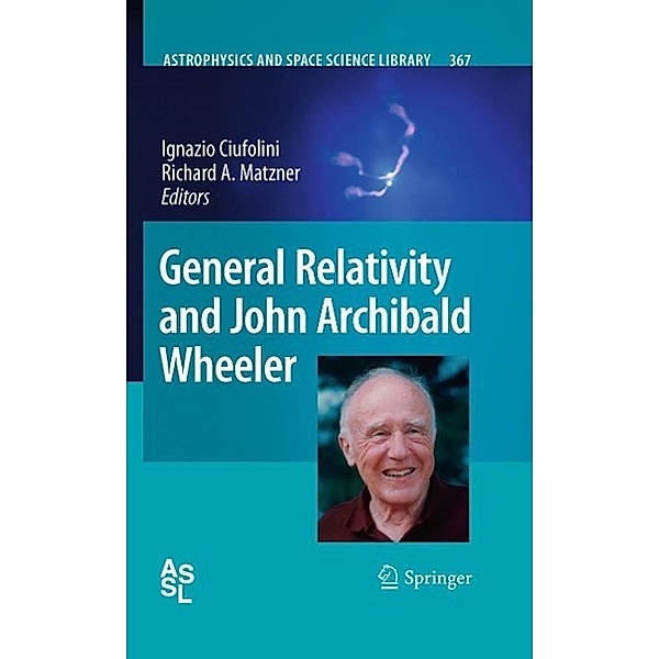 General Relativity and John Archibald Wheeler / Astrophysics and Space Science Library Bd.367, Ignazio Ciufolini