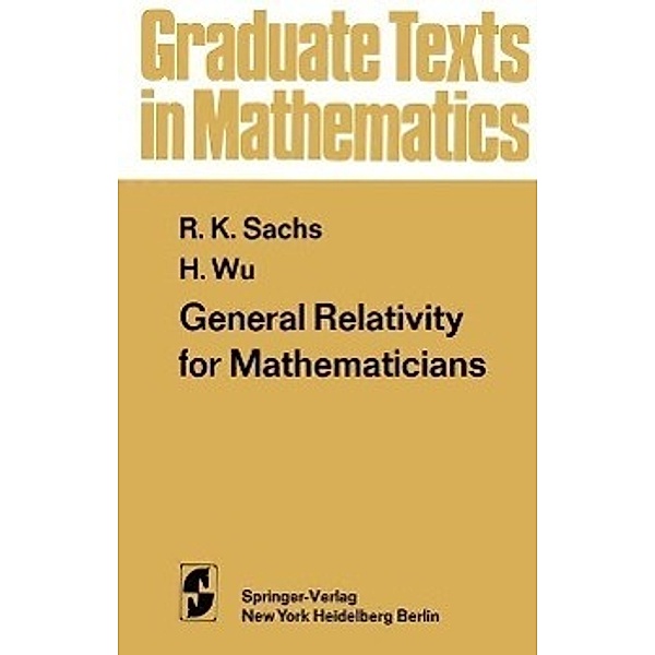 General Relativity for Mathematicians / Graduate Texts in Mathematics Bd.48, R. K. Sachs, H. -H. Wu