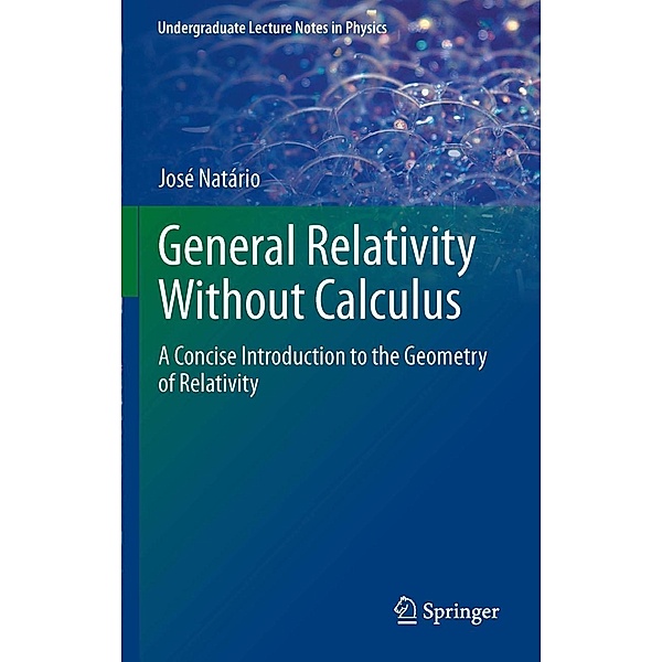 General Relativity Without Calculus / Undergraduate Lecture Notes in Physics, Jose Natario