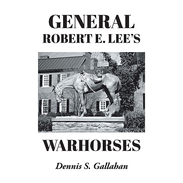 General Robert E. Lee's Warhorses / Newman Springs Publishing, Inc., Dennis S. Gallahan