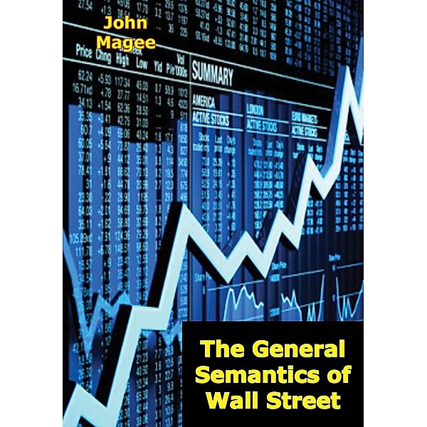 General Semantics of Wall Street / Barakaldo Books, John Magee