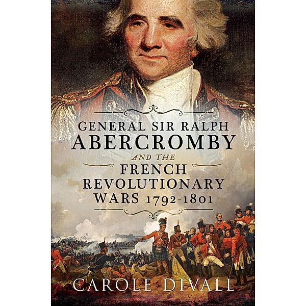 General Sir Ralph Abercromby and the French Revolutionary Wars, 1792-1801, Carole Divall