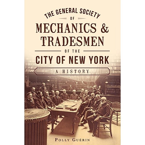 General Society of Mechanics & Tradesmen of the City of New York: A History, Polly Guerin