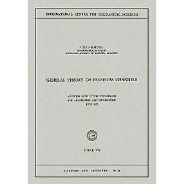General Theory of Noiseless Channels / CISM International Centre for Mechanical Sciences Bd.31, Gyula Katona