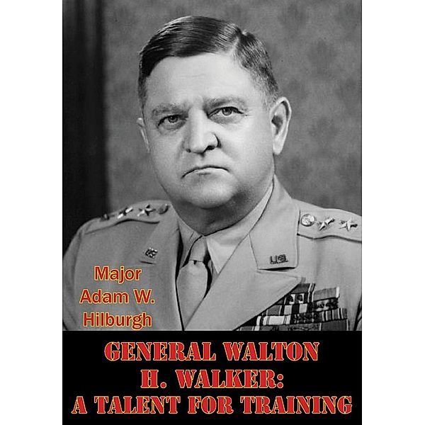 General Walton H. Walker: A Talent For Training, Major Adam W. Hilburgh