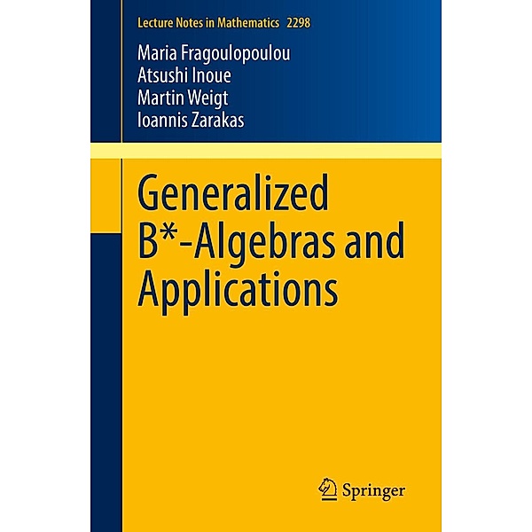 Generalized B*-Algebras and Applications / Lecture Notes in Mathematics Bd.2298, Maria Fragoulopoulou, Atsushi Inoue, Martin Weigt, Ioannis Zarakas