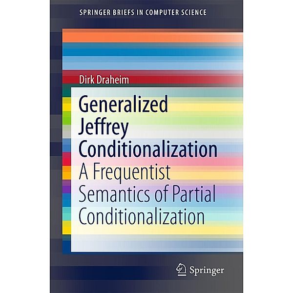 Generalized Jeffrey Conditionalization / SpringerBriefs in Computer Science, Dirk Draheim