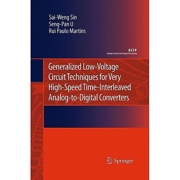 Generalized Low-Voltage Circuit Techniques for Very High-Speed Time-Interleaved Analog-to-Digital Converters, Sai-Weng Sin, Seng-Pan U, Rui Paulo Martins