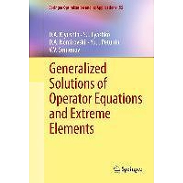 Generalized Solutions of Operator Equations and Extreme Elements / Springer Optimization and Its Applications Bd.55, D. A. Klyushin, S. I. Lyashko, D. A. Nomirovskii, Yu. I. Petunin, Vladimir Semenov