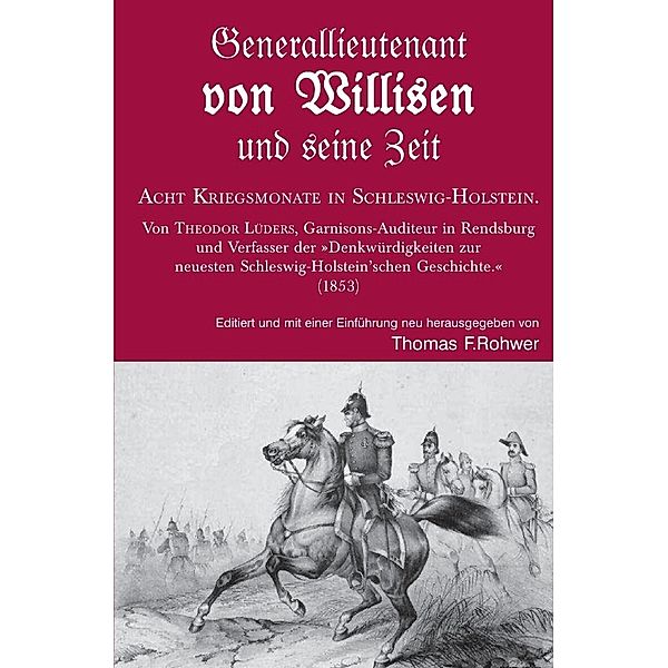 Generallieutenant von Willisen und seine Zeit. Acht Kriegsmonate in Schleswig-Holstein., Thomas F. Rohwer