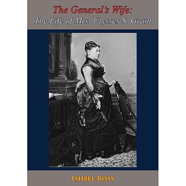 General's Wife: The Life of Mrs. Ulysses S. Grant, Ishbel Ross