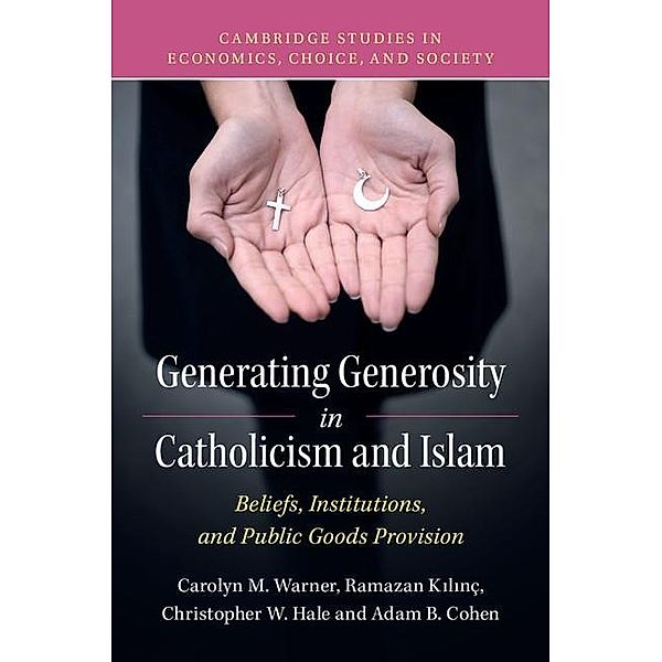Generating Generosity in Catholicism and Islam / Cambridge Studies in Economics, Choice, and Society, Carolyn M. Warner