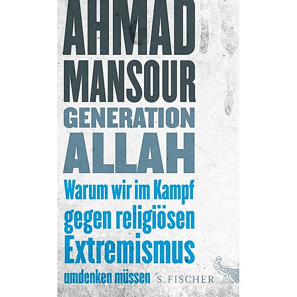 Generation Allah. Warum wir im Kampf gegen religiösen Extremismus umdenken müssen, Ahmad Mansour