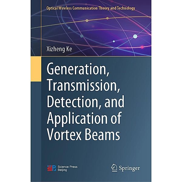 Generation, Transmission, Detection, and Application of Vortex Beams / Optical Wireless Communication Theory and Technology, Xizheng Ke