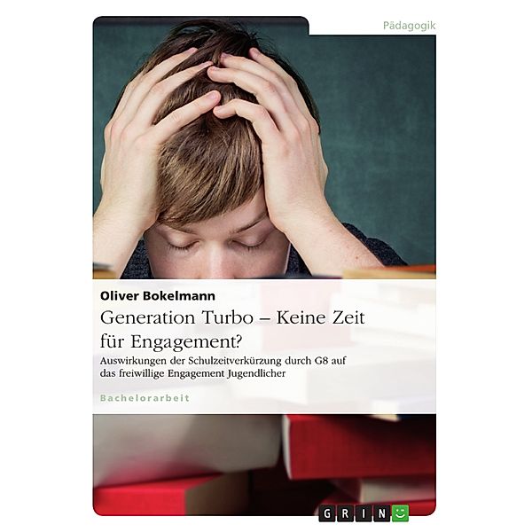 Generation Turbo – Keine Zeit für Engagement? Auswirkungen der Schulzeitverkürzung durch G8 auf das freiwillige Engagement Jugendlicher, Oliver Bokelmann