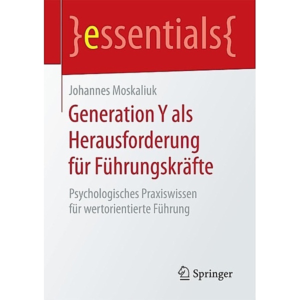 Generation Y als Herausforderung für Führungskräfte / essentials, Johannes Moskaliuk