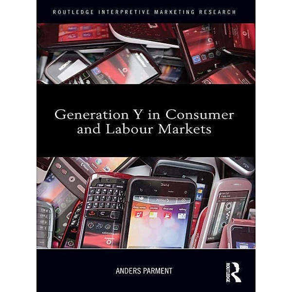 Generation Y in Consumer and Labour Markets / Routledge Interpretive Marketing Research, Anders Parment