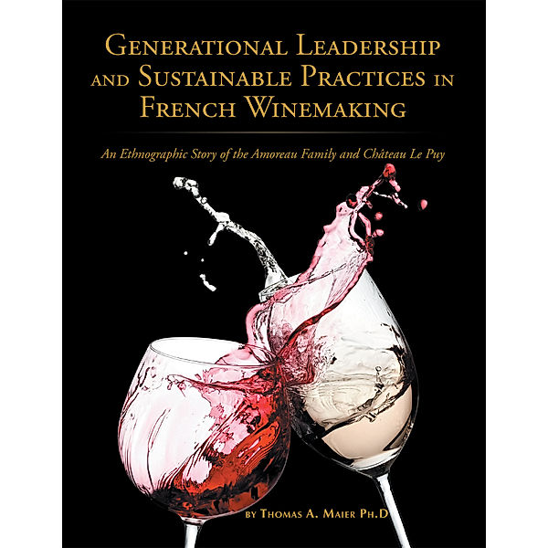 Generational Leadership and Sustainable Practices in French Winemaking, Thomas A. Maier