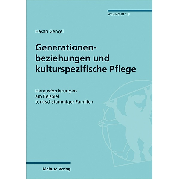 Generationenbeziehungen und kulturspezifische Pflege / Mabuse-Verlag Wissenschaft Bd.118, Hasan Gençel